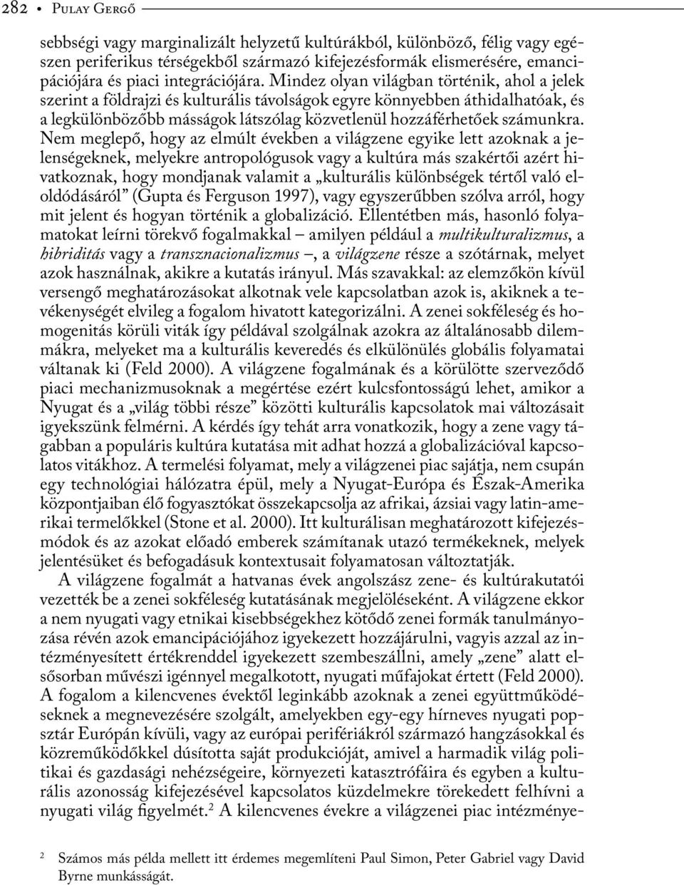 Nem meglepő, hogy az elmúlt években a világzene egyike lett azoknak a jelenségeknek, melyekre antropológusok vagy a kultúra más szakértői azért hivatkoznak, hogy mondjanak valamit a kulturális