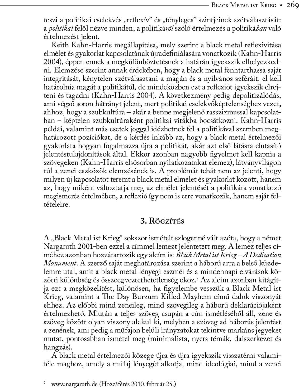 Keith Kahn-Harris megállapítása, mely szerint a black metal reflexivitása elmélet és gyakorlat kapcsolatának újradefiniálására vonatkozik (Kahn-Harris 2004), éppen ennek a megkülönböztetésnek a