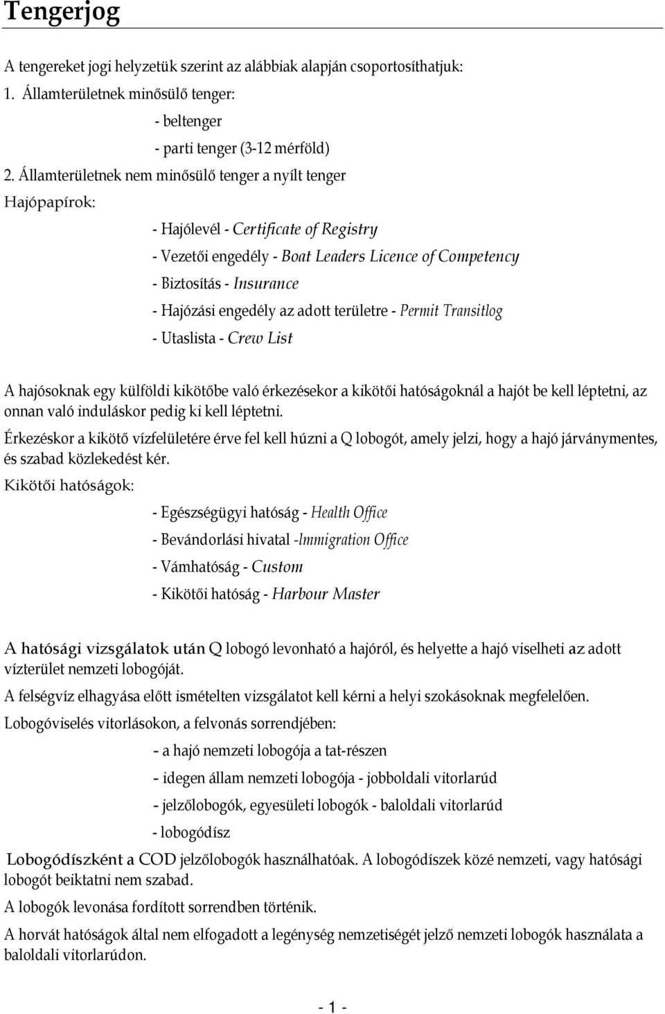 engedély az adott területre - Permit Transitlog - Utaslista - Crew List A hajósoknak egy külföldi kikötőbe való érkezésekor a kikötői hatóságoknál a hajót be kell léptetni, az onnan való induláskor