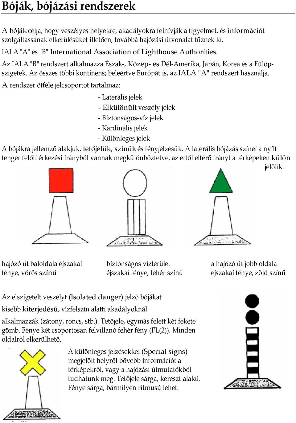 Az összes többi kontinens; beleértve Európát is, az IALA "A" rendszert használja.