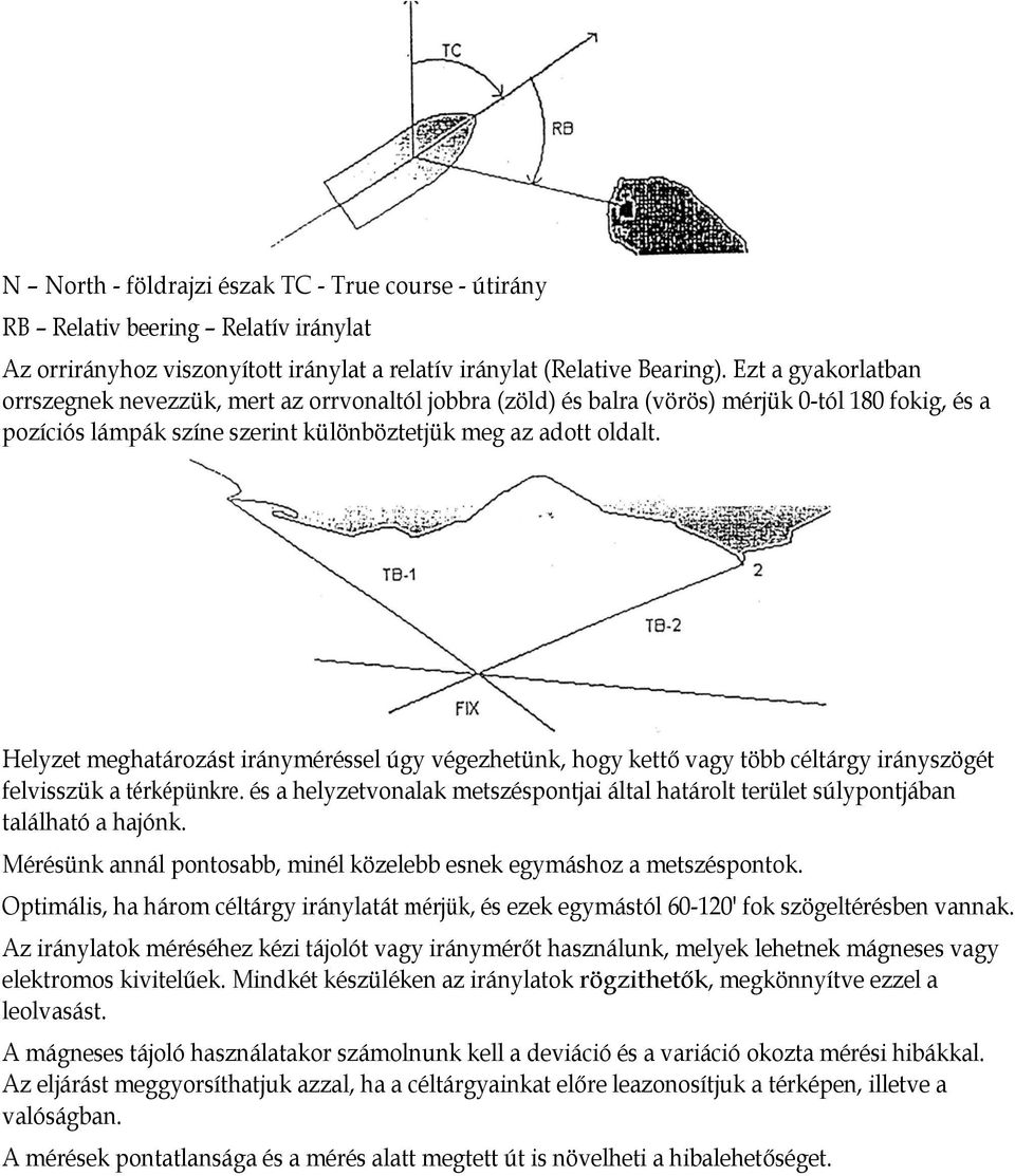 Helyzet meghatározást irányméréssel úgy végezhetünk, hogy kettő vagy több céltárgy irányszögét felvisszük a térképünkre.