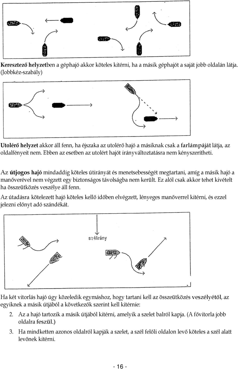 Ebben az esetben az utolért hajót irányváltoztatásra nem kényszerítheti.