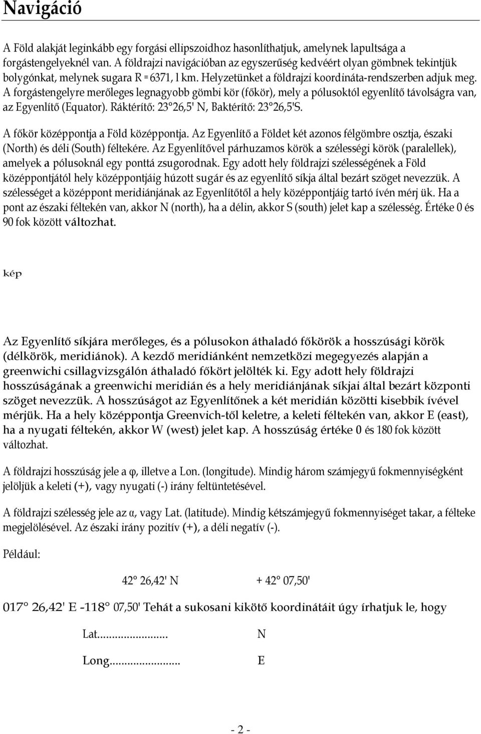 A forgástengelyre merőleges legnagyobb gömbi kör (főkör), mely a pólusoktól egyenlítő távolságra van, az Egyenlítő (Equator). Ráktérítő: 23 26,5' N, Baktérítő: 23 26,5'S.