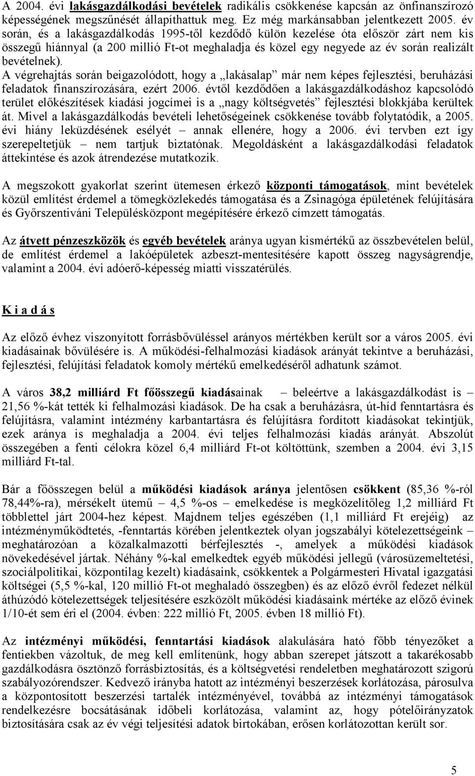 A végrehajtás során beigazolódott, hogy a lakásalap már nem képes fejlesztési, beruházási feladatok finanszírozására, ezért 2006.