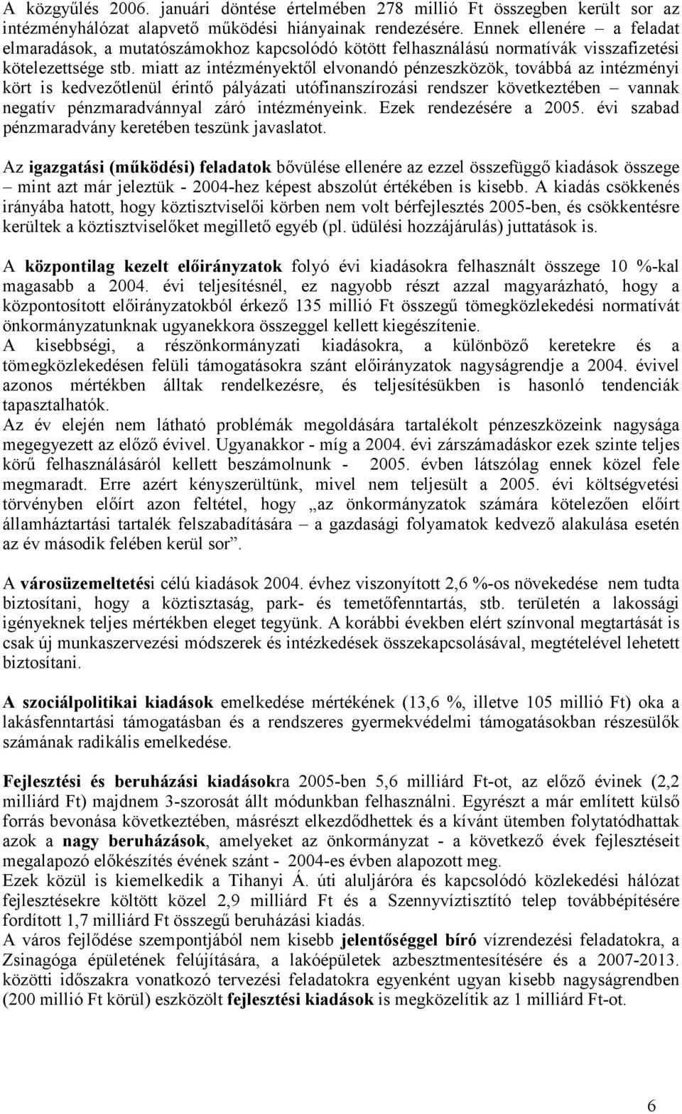 miatt az intézményektől elvonandó pénzeszközök, továbbá az intézményi kört is kedvezőtlenül érintő pályázati utófinanszírozási rendszer következtében vannak negatív pénzmaradvánnyal záró