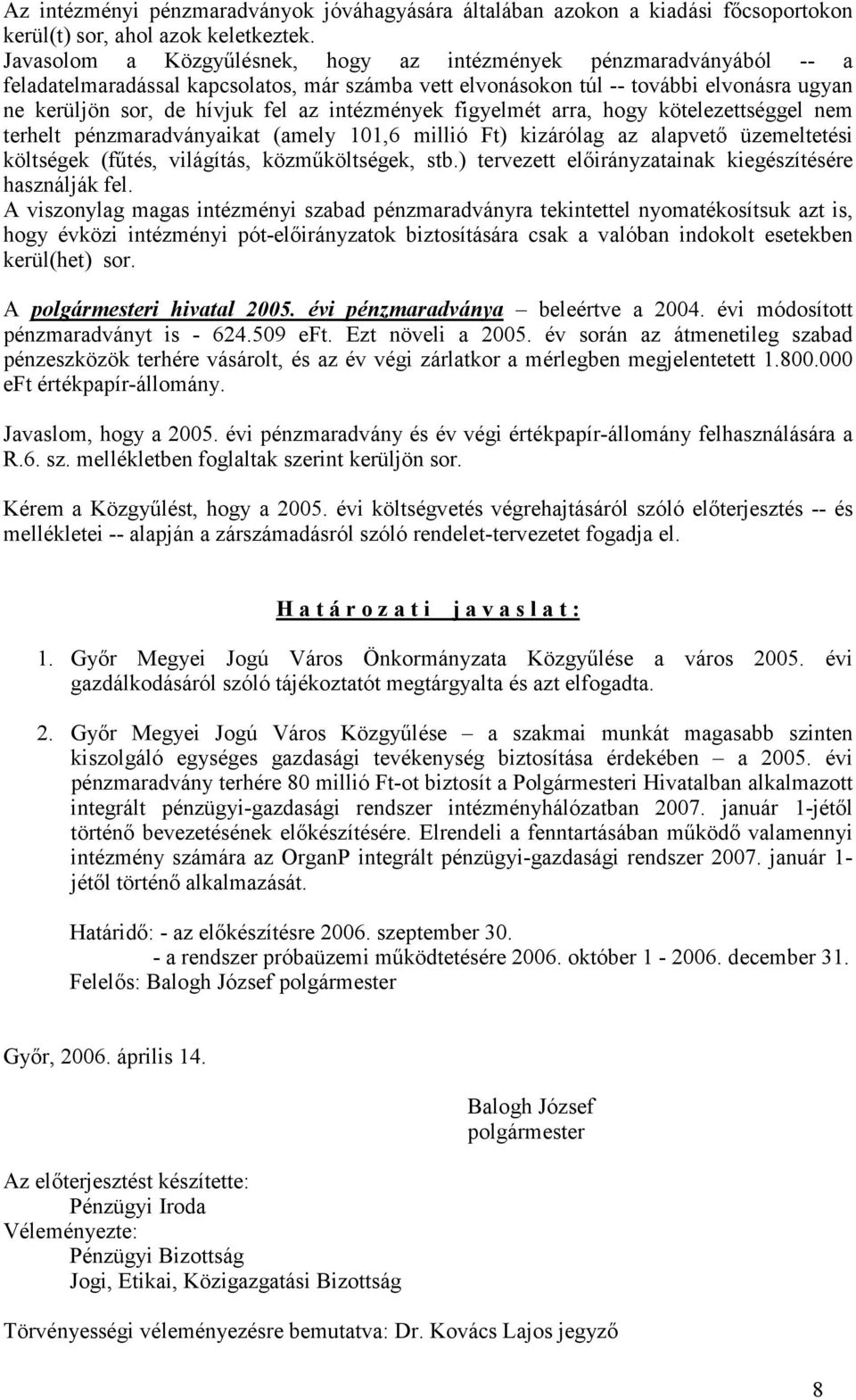 intézmények figyelmét arra, hogy kötelezettséggel nem terhelt pénzmaradványaikat (amely 101,6 millió Ft) kizárólag az alapvető üzemeltetési költségek (fűtés, világítás, közműköltségek, stb.