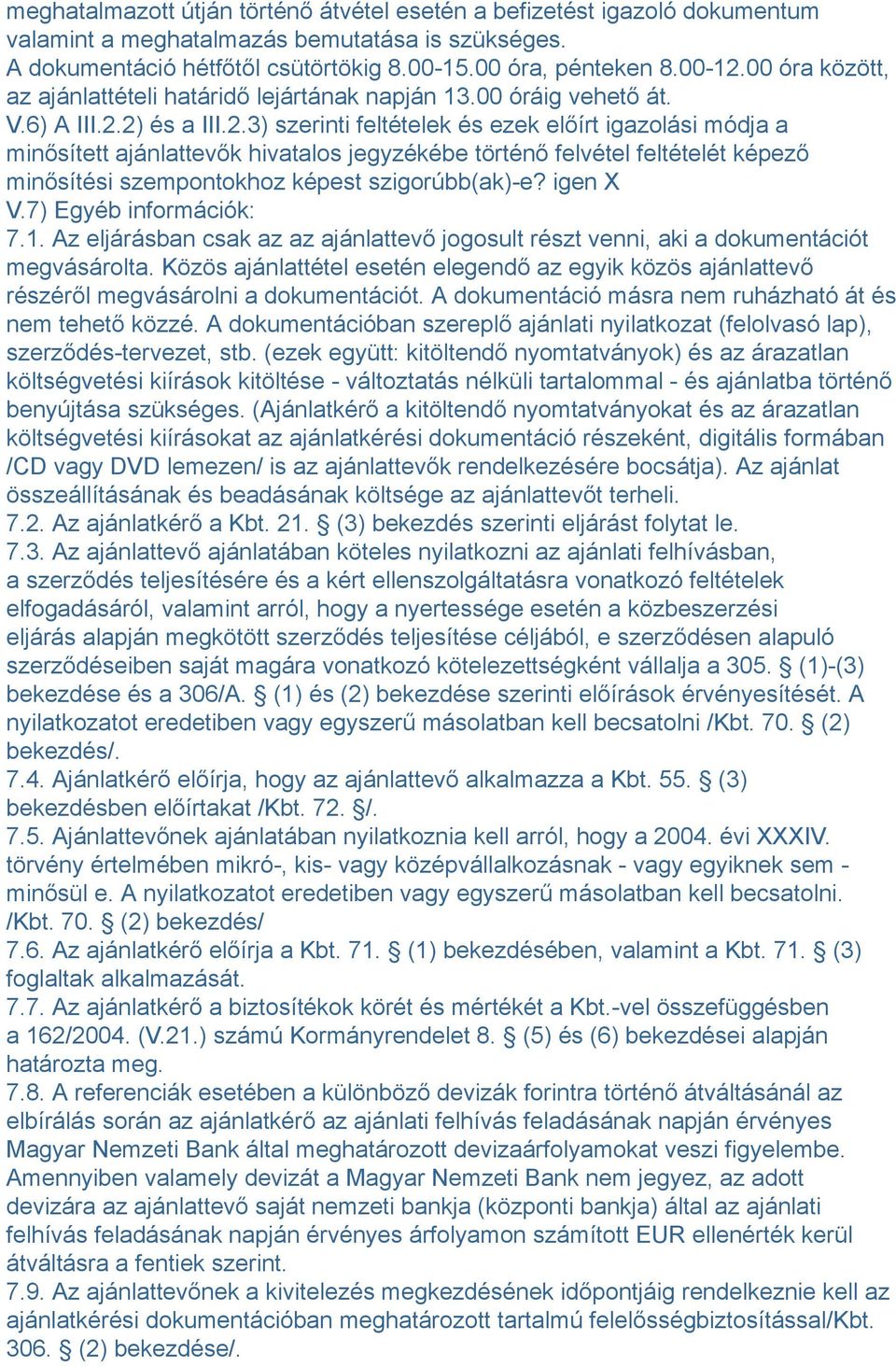 2) és a III.2.3) szerinti feltételek és ezek előírt igazolási módja a minősített ajánlattevők hivatalos jegyzékébe történő felvétel feltételét képező minősítési szempontokhoz képest szigorúbb(ak)-e?