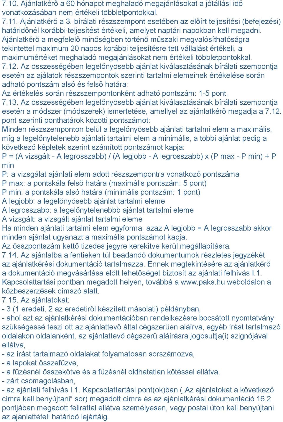 Ajánlatkérő a megfelelő minőségben történő műszaki megvalósíthatóságra tekintettel maximum 20 napos korábbi teljesítésre tett vállalást értékeli, a maximumértéket meghaladó megajánlásokat nem