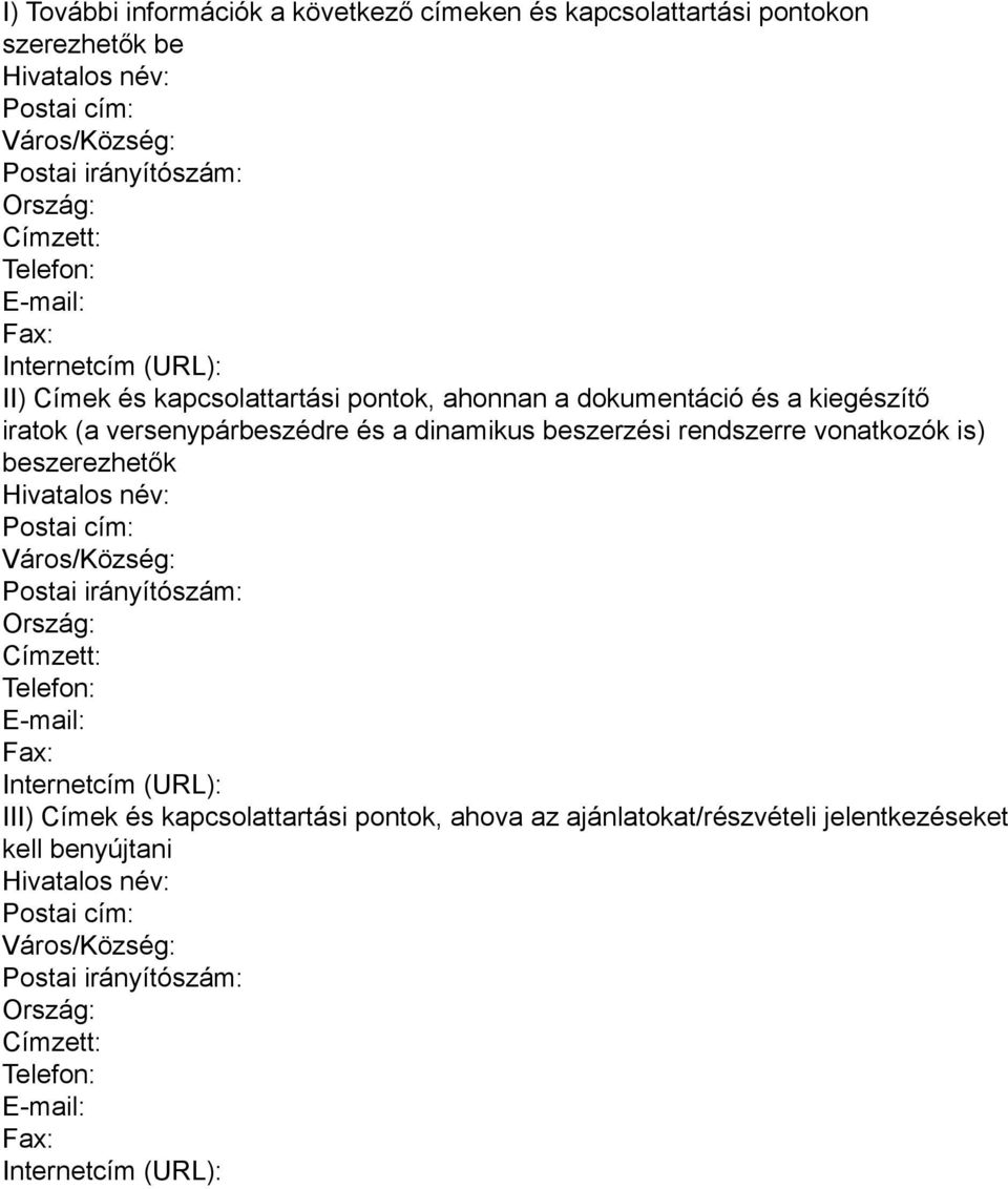 vonatkozók is) beszerezhetők Hivatalos név: Postai cím: Város/Község: Postai irányítószám: Ország: Címzett: Telefon: E-mail: Fax: Internetcím (URL): III) Címek és kapcsolattartási