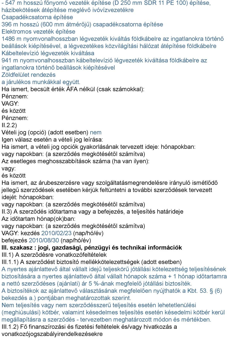 Kábeltelevízió légvezeték kiváltása 941 m nyomvonalhosszban kábeltelevízió légvezeték kiváltása földkábelre az ingatlanokra történő beállások kiépítésével Zöldfelület rendezés a járulékos munkákkal