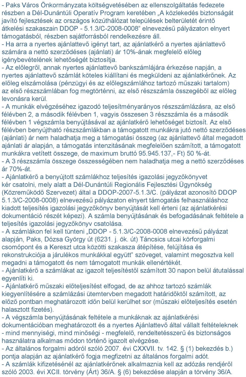 - Ha arra a nyertes ajánlattevő igényt tart, az ajánlatkérő a nyertes ajánlattevő számára a nettó szerződéses (ajánlati) ár 10%-ának megfelelő előleg igénybevételének lehetőségét biztosítja.