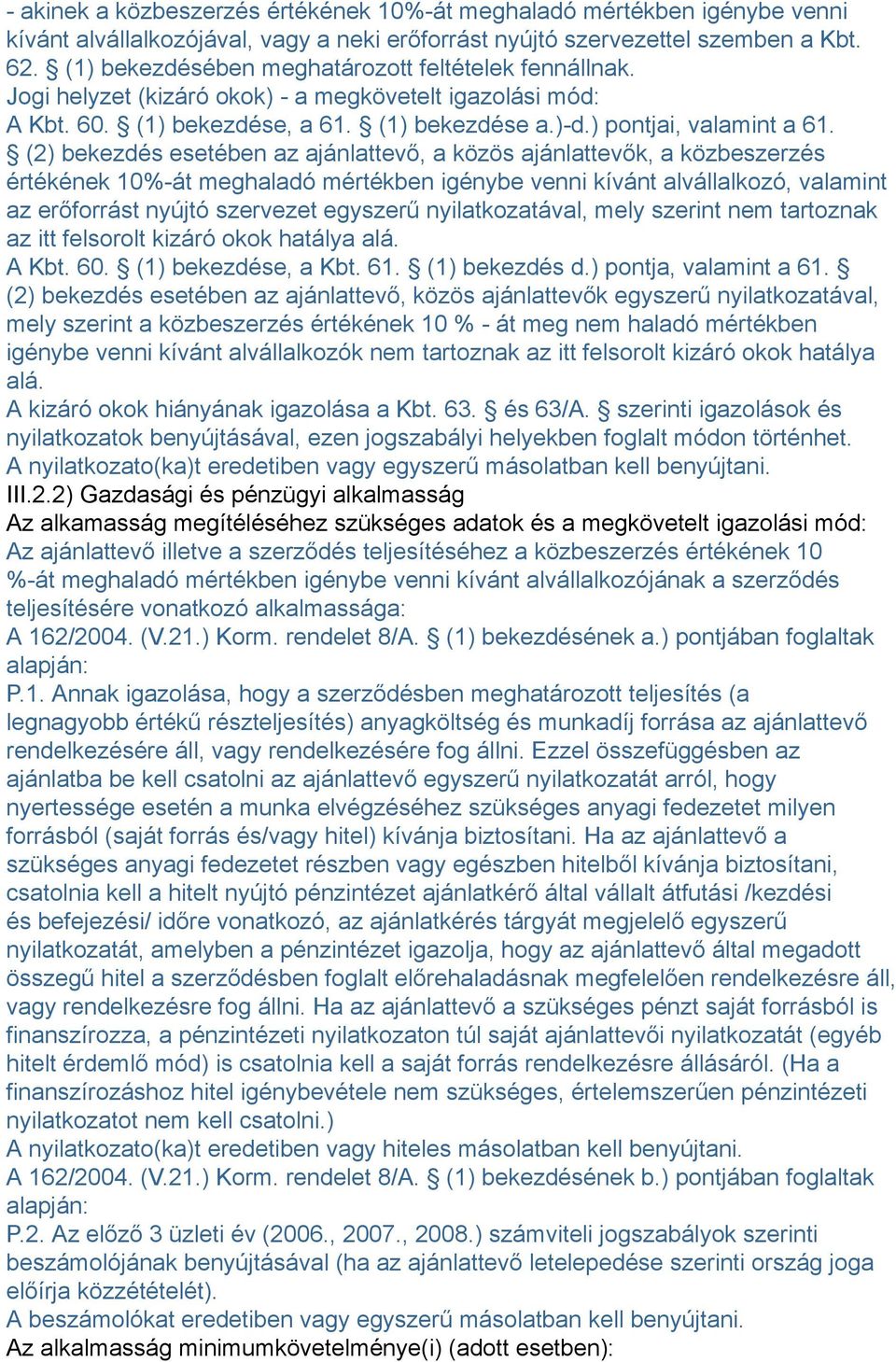 (2) bekezdés esetében az ajánlattevő, a közös ajánlattevők, a közbeszerzés értékének 10%-át meghaladó mértékben igénybe venni kívánt alvállalkozó, valamint az erőforrást nyújtó szervezet egyszerű