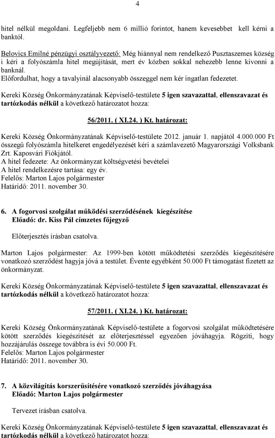 Előfordulhat, hogy a tavalyinál alacsonyabb összeggel nem kér ingatlan fedezetet. 56/2011. ( XI.24. ) Kt. határozat: Kereki Község Önkormányzatának Képviselő-testülete 2012. január 1. napjától 4.000.