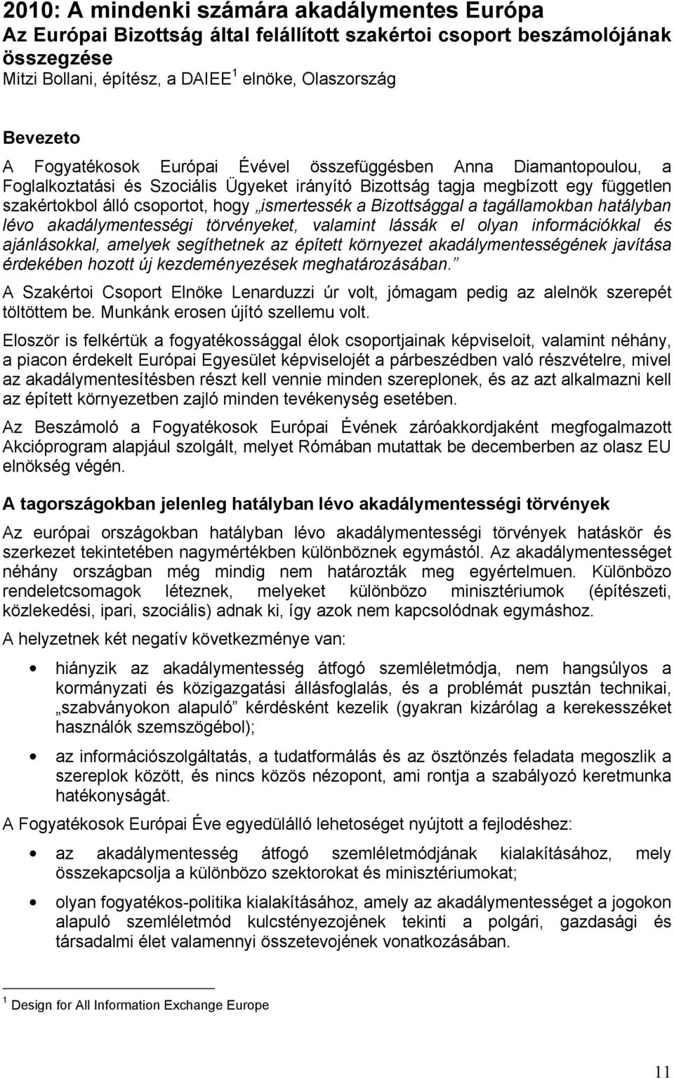 Bizottsággal a tagállamokban hatályban lévo akadálymentességi törvényeket, valamint lássák el olyan információkkal és ajánlásokkal, amelyek segíthetnek az épített környezet akadálymentességének