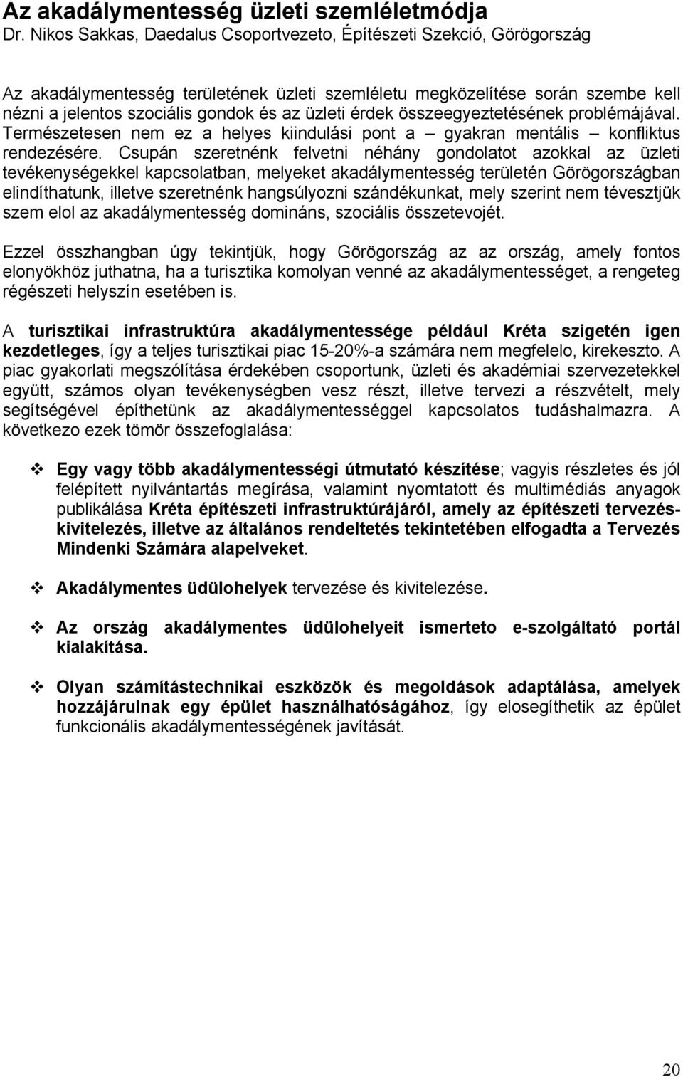 érdek összeegyeztetésének problémájával. Természetesen nem ez a helyes kiindulási pont a gyakran mentális konfliktus rendezésére.