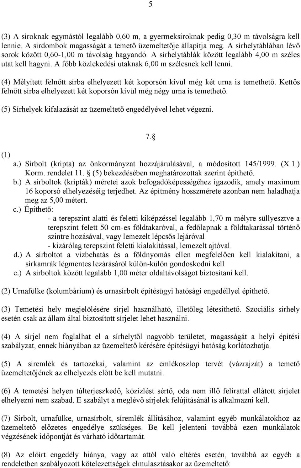 (4) Mélyített felnőtt sírba elhelyezett két koporsón kívül még két urna is temethető. Kettős felnőtt sírba elhelyezett két koporsón kívül még négy urna is temethető.