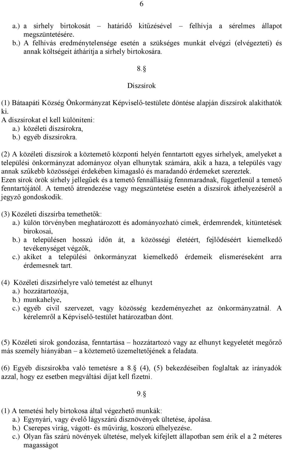 (2) A közéleti díszsírok a köztemető központi helyén fenntartott egyes sírhelyek, amelyeket a települési önkormányzat adományoz olyan elhunytak számára, akik a haza, a település vagy annak szűkebb