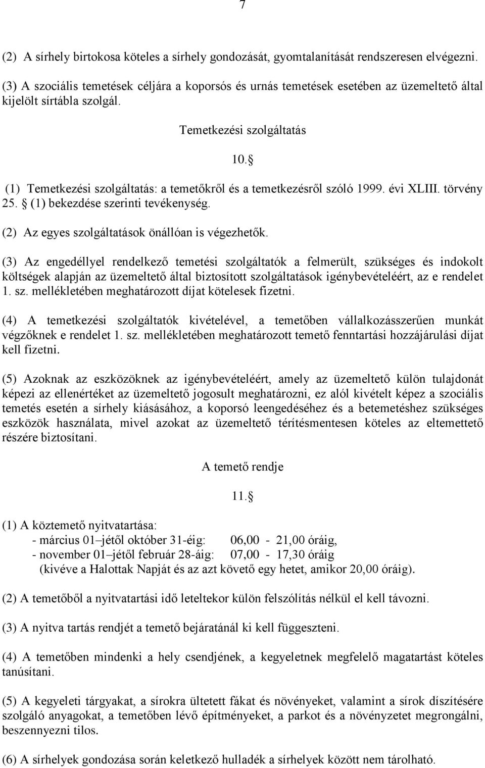 (1) Temetkezési szolgáltatás: a temetőkről és a temetkezésről szóló 1999. évi XLIII. törvény 25. (1) bekezdése szerinti tevékenység. (2) Az egyes szolgáltatások önállóan is végezhetők.