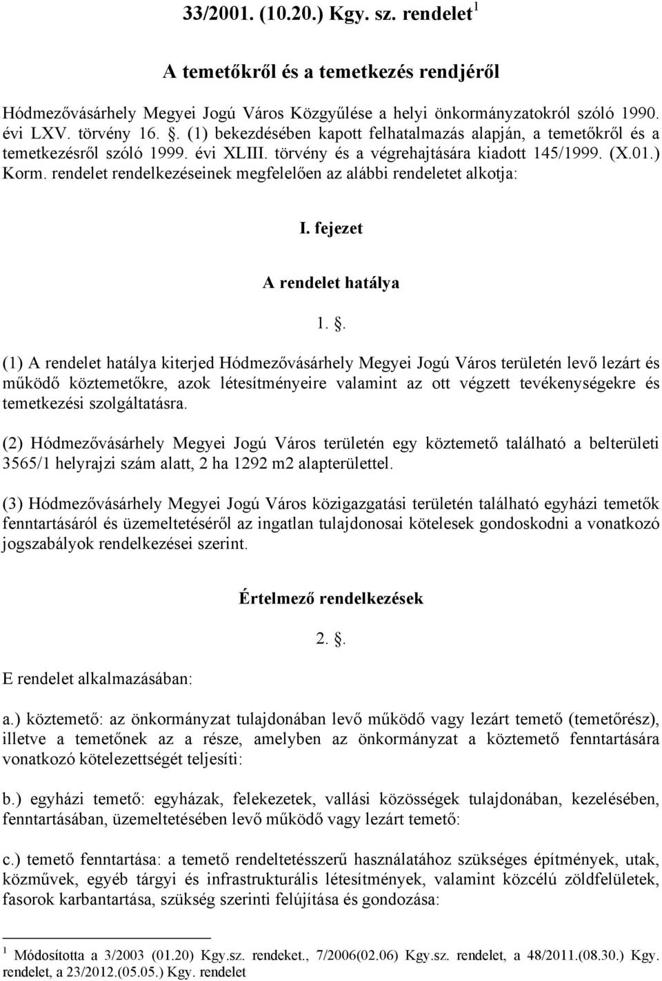 rendelet rendelkezéseinek megfelelően az alábbi rendeletet alkotja: I. fejezet A rendelet hatálya 1.