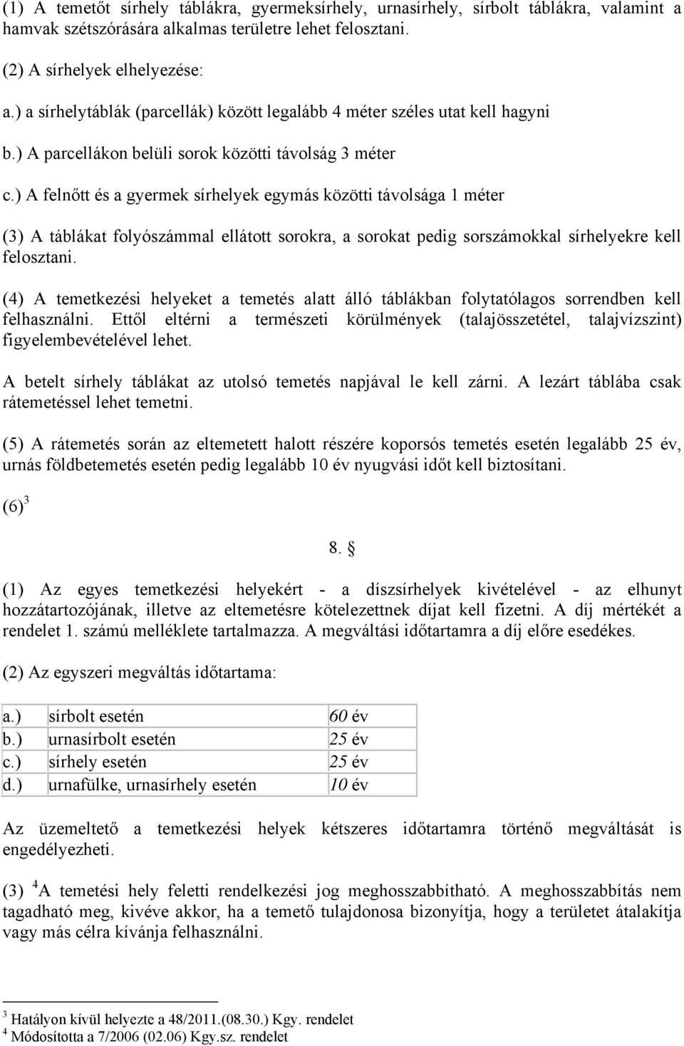 ) A felnőtt és a gyermek sírhelyek egymás közötti távolsága 1 méter (3) A táblákat folyószámmal ellátott sorokra, a sorokat pedig sorszámokkal sírhelyekre kell felosztani.