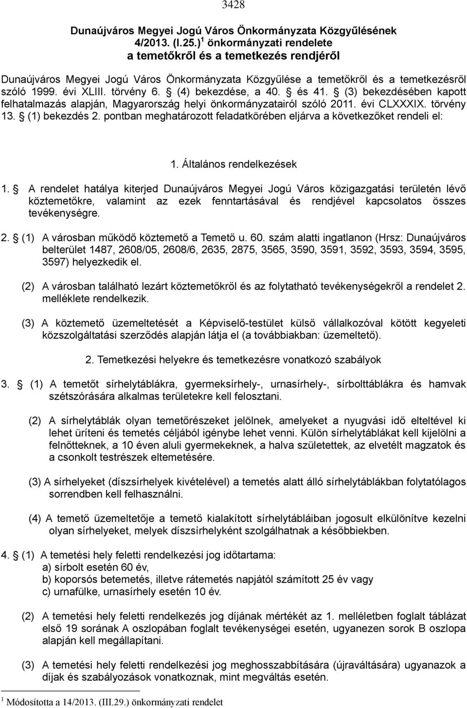 (4) bekezdése, a 40. és 41. (3) bekezdésében kapott felhatalmazás alapján, Magyarország helyi önkormányzatairól szóló 2011. évi CLXXXIX. törvény 13. (1) bekezdés 2.