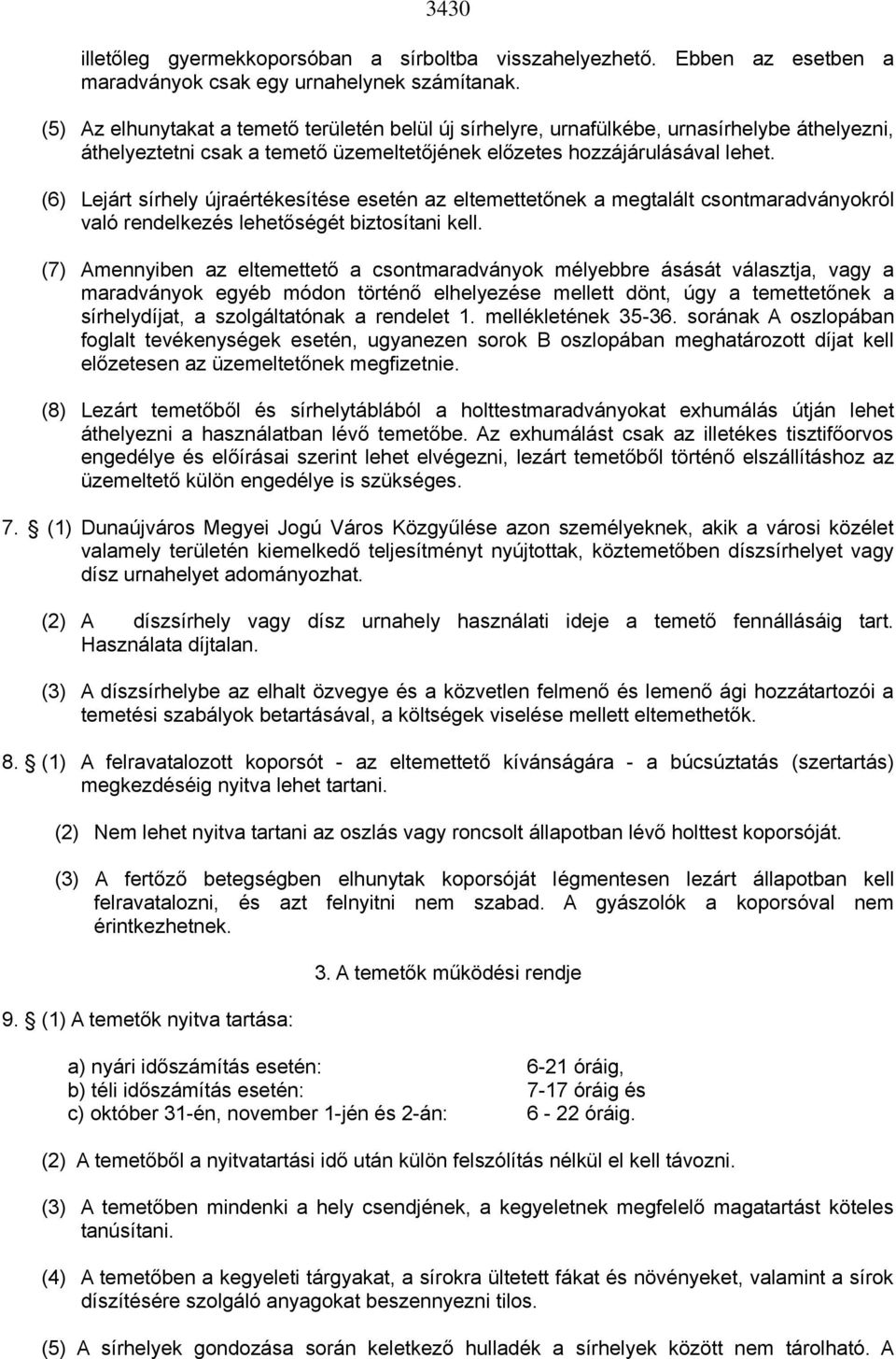 (6) Lejárt sírhely újraértékesítése esetén az eltemettetőnek a megtalált csontmaradványokról való rendelkezés lehetőségét biztosítani kell.