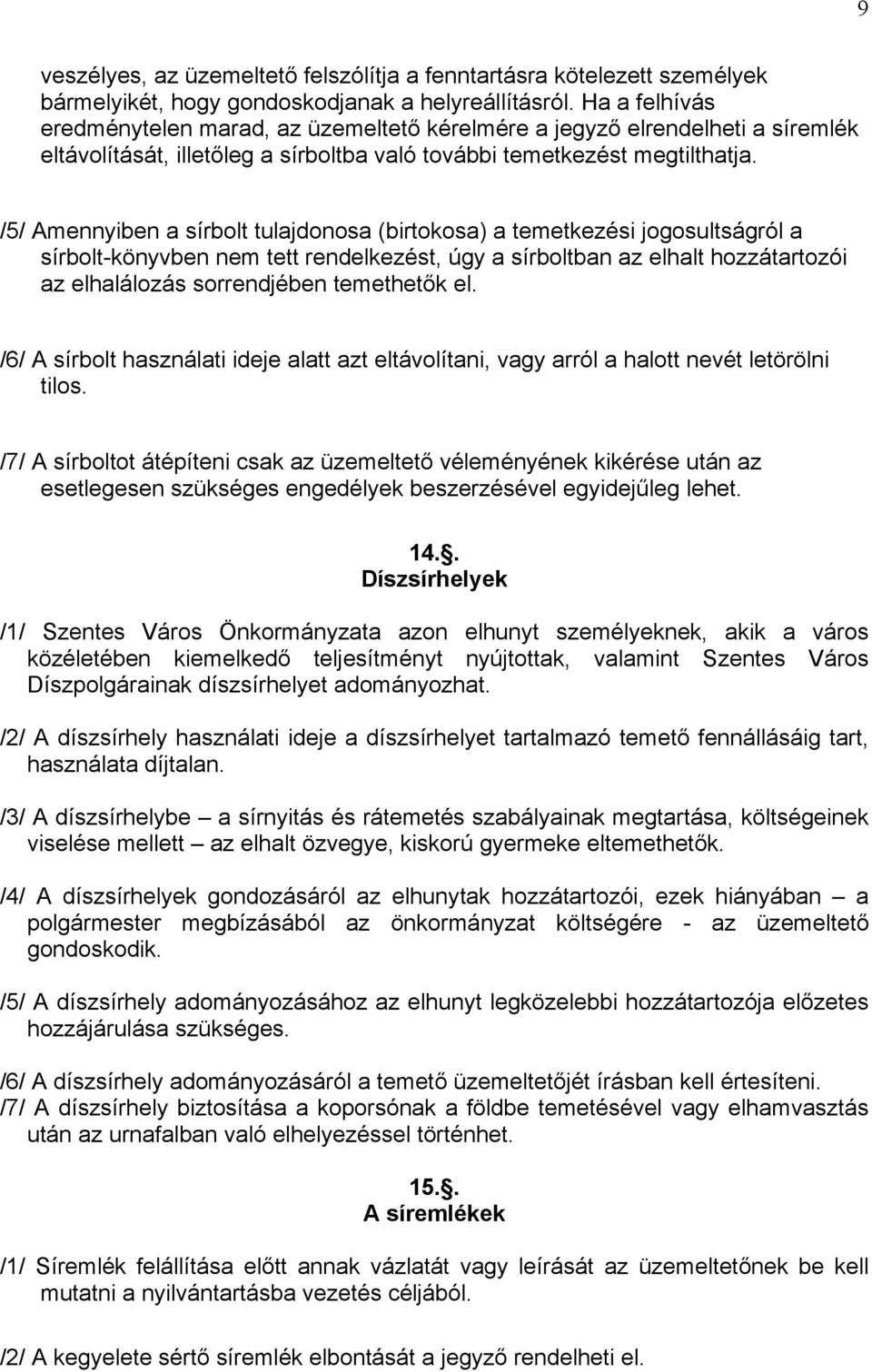 /5/ Amennyiben a sírbolt tulajdonosa (birtokosa) a temetkezési jogosultságról a sírbolt-könyvben nem tett rendelkezést, úgy a sírboltban az elhalt hozzátartozói az elhalálozás sorrendjében temethetők