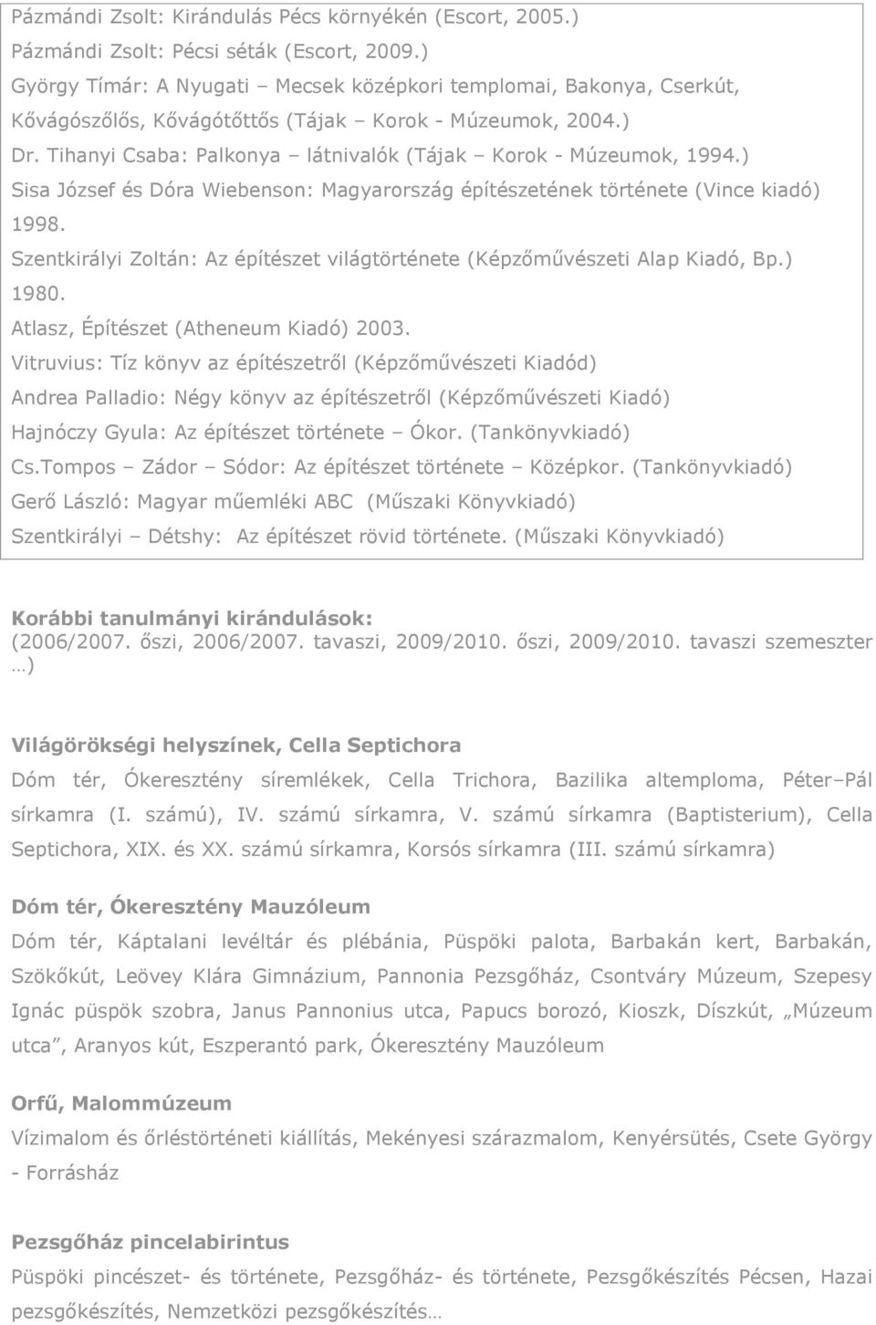 ) Sisa József és Dóra Wiebenson: Magyarország építészetének története (Vince kiadó) 1998. Szentkirályi Zoltán: Az építészet világtörténete (Képzőművészeti Alap Kiadó, Bp.) 1980.