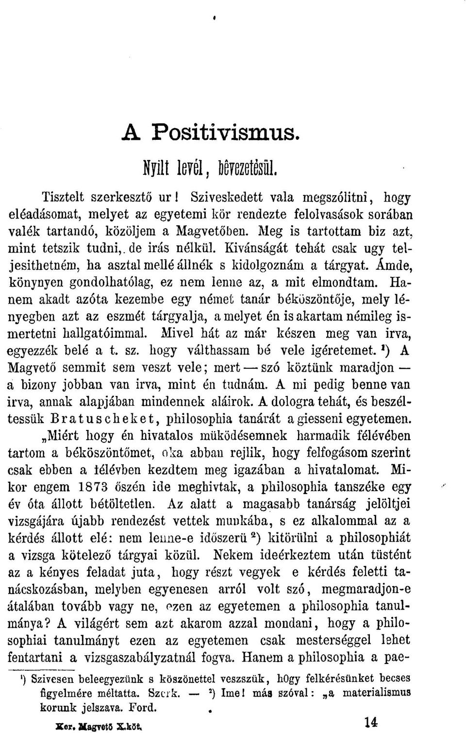 Meg is tartottam biz azt, mint tetszik tudni,, de irás nélkül. Kívánságát tehát csak ugy teljesíthetném, ha asztal mellé állnék s kidolgoznám a tárgyat.