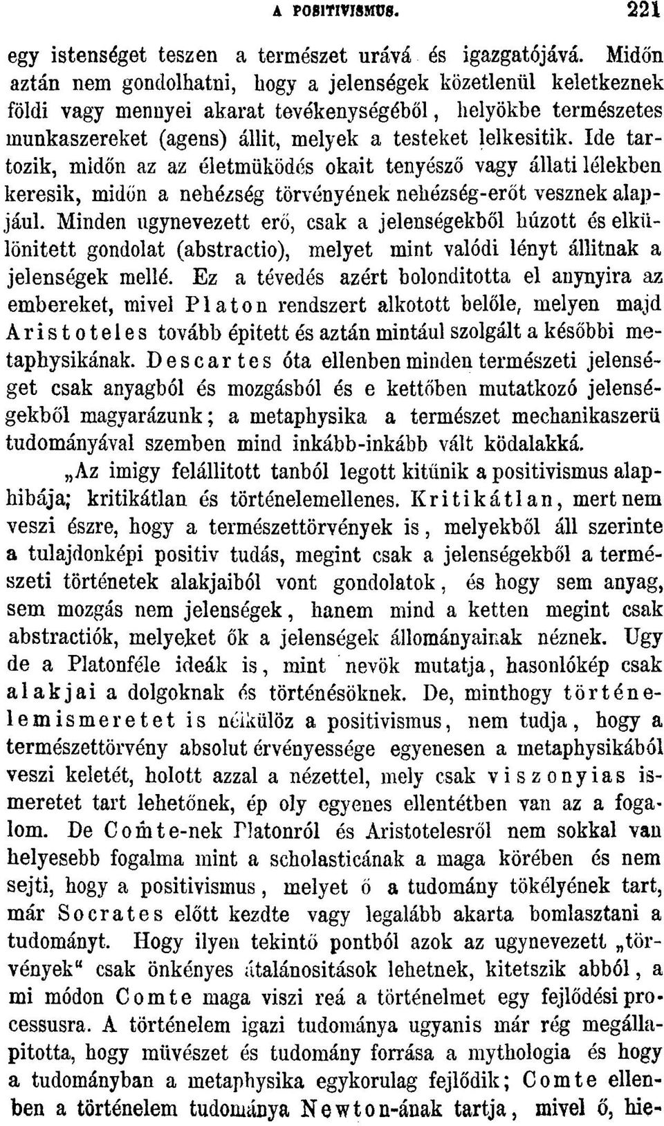 Ide tartozik, midőn az az életműködés okait tenyésző vagy állati lélekben keresik, midőn a nehézség törvényének nehézség-erőt vesznek alapjául.