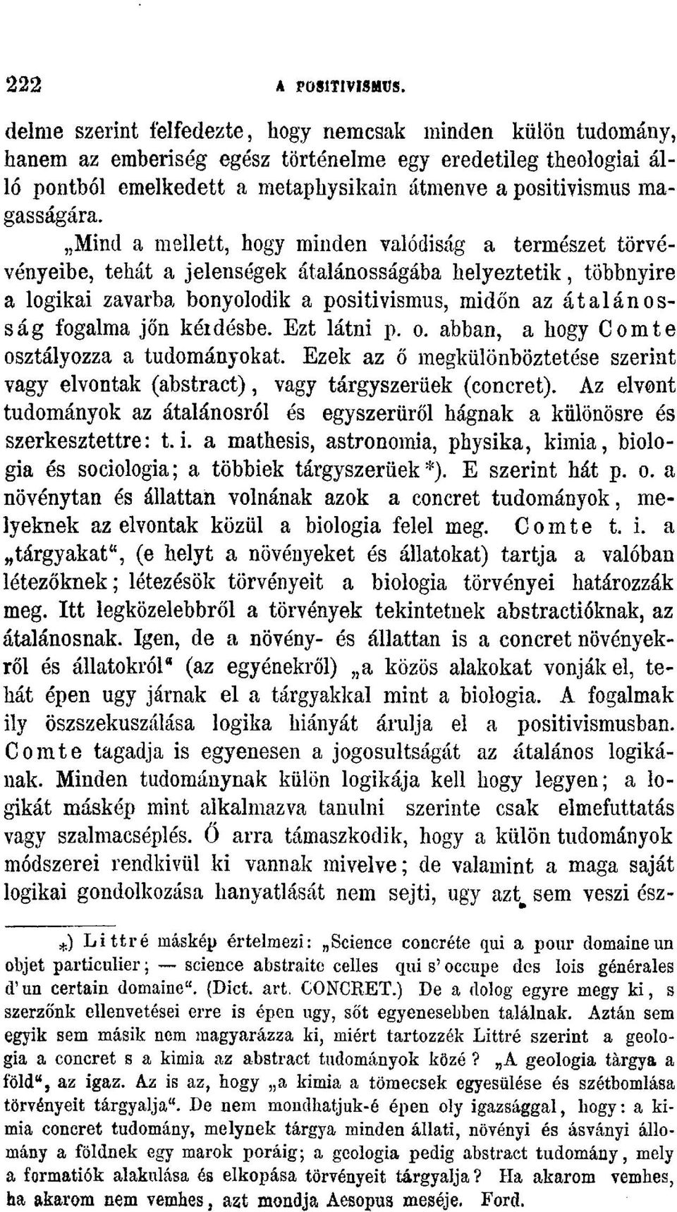 Mind a mellett, hogy minden valódiság a természet törvévényeibe, tehát a jelenségek átalánosságába helyeztetik, többnyire a logikai zavarba bonyolodik a positivismus, midőn az átalánosság fogalma jőn