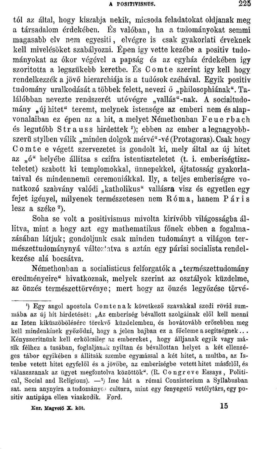 Épen igy vette kezébe a positiv tudományokat az ókor végével a papság és az egyhá2 érdekében igy szorította a legszűkebb keretbe.