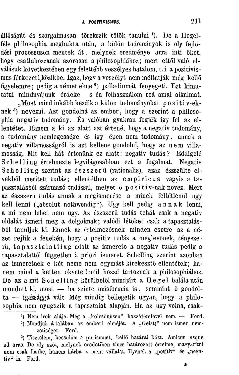 elválásuk következtében egy felettébb veszélyes hatalom, t. i. a positivismus férkezettközikbe. Igaz, hogy a veszélyt nem méltatják még kellő figyelemre; pedig a német elme 2 ) palladiumát fenyegeti.