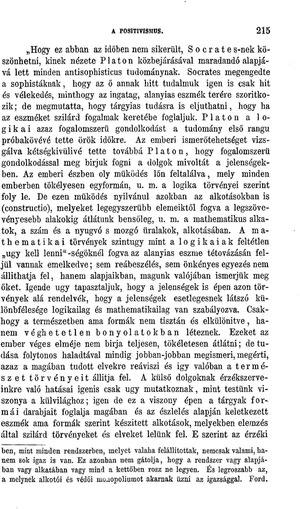 eljuthatni, hogy ha az eszméket szilárd fogalmak keretébe foglaljuk. Platón a logikai azaz fogalomszerü gondolkodást a tudomány első rangú próbakövévé tette örök időkre.