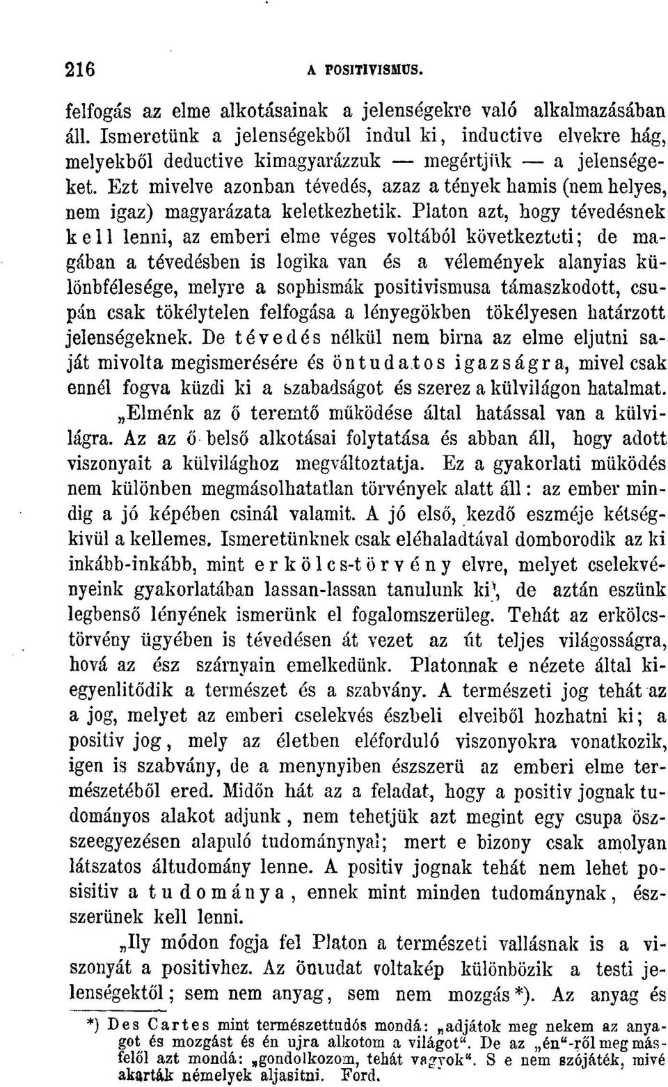 Ezt mivelve azonban tévedés, azaz a tények hamis (nem helyes, nem igaz) magyarázata keletkezhetik.