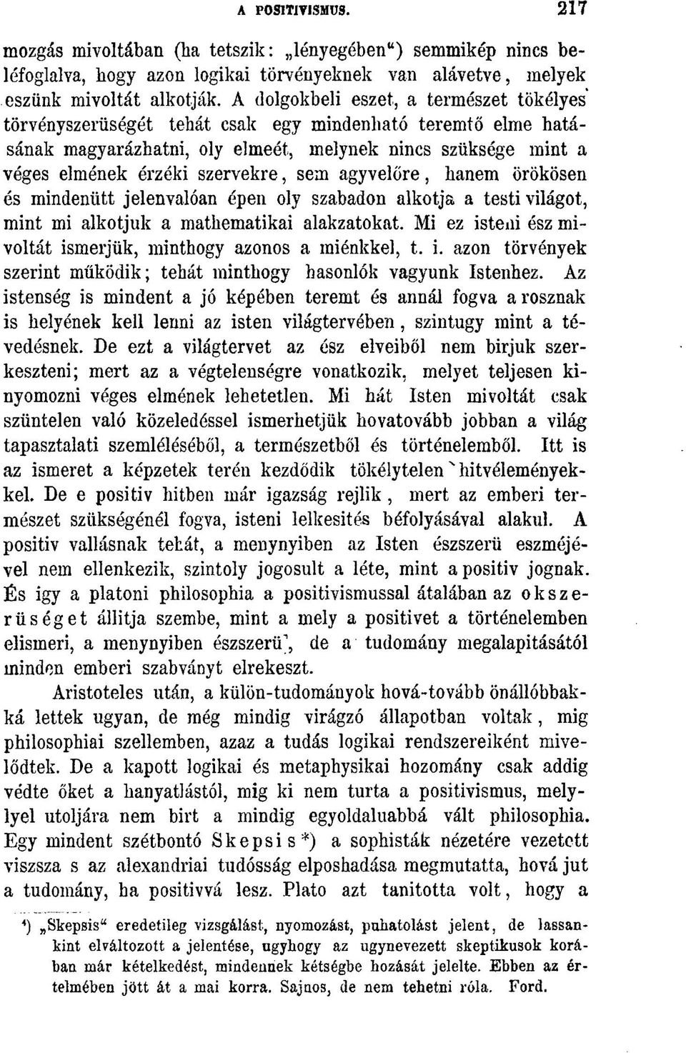 sem agyvelőre, hanem örökösen és mindenütt jelenvalóan épen oly szabadon alkotja a testi világot, mint mi alkotjuk a matkematikai alakzatokat.