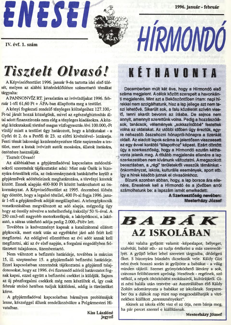 100,- Ft-tal járult hozzá községünk, mivel az egészségbiztosítás által adott finanszírozás nem elég a tényleges kiadásokra. A községi közkutaknál történő magas vízfogyasztás /évi 100.