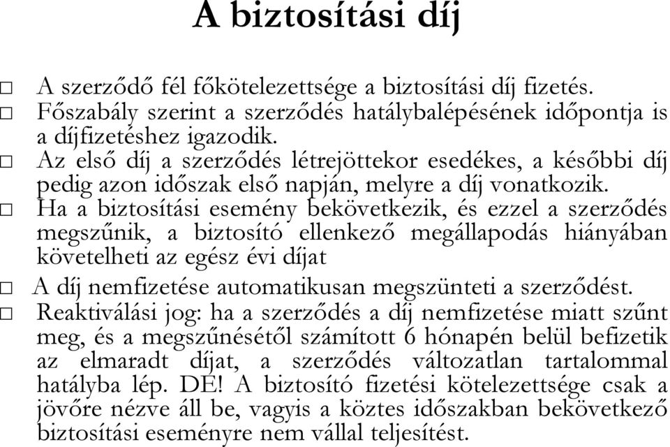 Ha a biztosítási esemény bekövetkezik, és ezzel a szerződés megszűnik, a biztosító ellenkező megállapodás hiányában követelheti az egész évi díjat A díj nemfizetése automatikusan megszünteti a