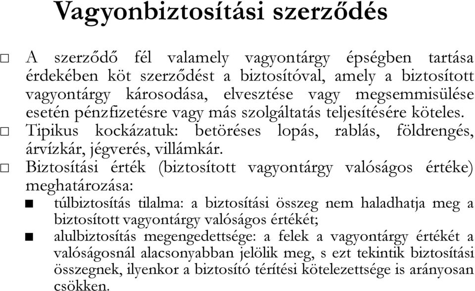 Biztosítási érték (biztosított vagyontárgy valóságos értéke) meghatározása: túlbiztosítás tilalma: a biztosítási összeg nem haladhatja meg a biztosított vagyontárgy valóságos értékét;