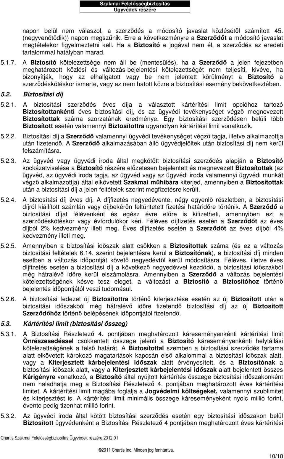 A Biztosító kötelezettsége nem áll be (mentesülés), ha a Szerződő a jelen fejezetben meghatározott közlési és változás-bejelentési kötelezettségét nem teljesíti, kivéve, ha bizonyítják, hogy az