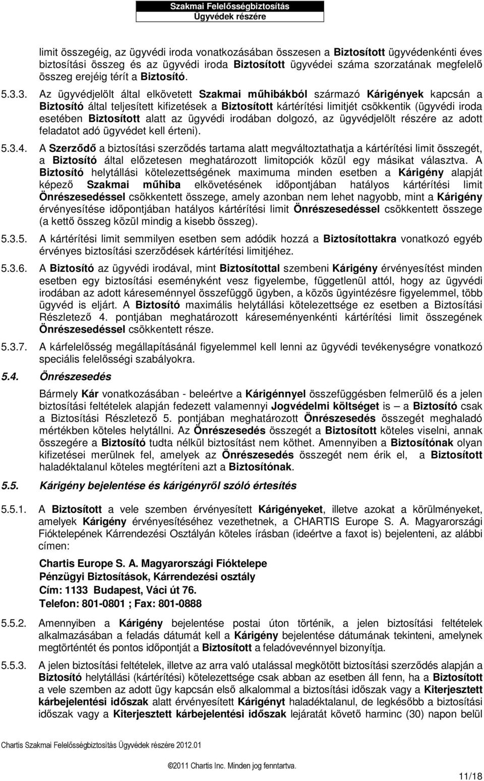 3. Az ügyvédjelölt által elkövetett Szakmai műhibákból származó Kárigények kapcsán a Biztosító által teljesített kifizetések a Biztosított kártérítési limitjét csökkentik (ügyvédi iroda esetében