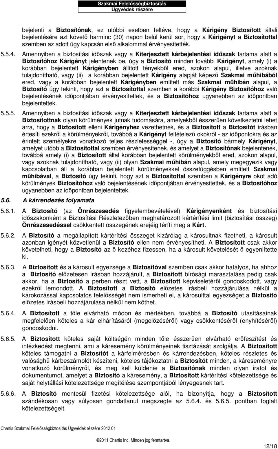 Amennyiben a biztosítási időszak vagy a Kiterjesztett kárbejelentési időszak tartama alatt a Biztosítóhoz Kárigényt jelentenek be, úgy a Biztosító minden további Kárigényt, amely (i) a korábban