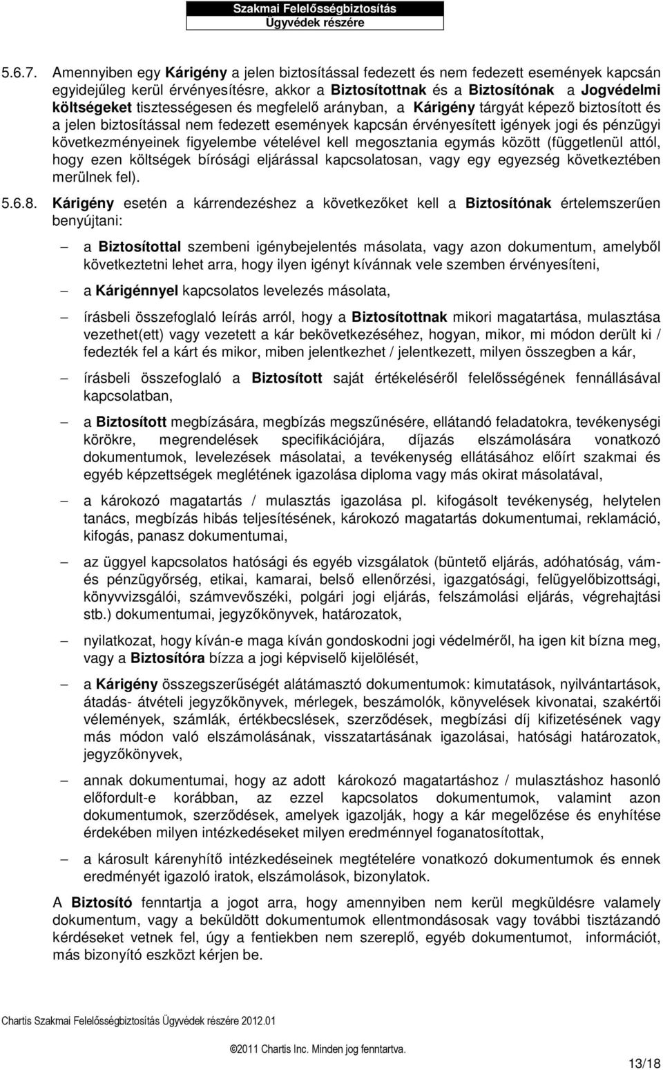 tisztességesen és megfelelő arányban, a Kárigény tárgyát képező biztosított és a jelen biztosítással nem fedezett események kapcsán érvényesített igények jogi és pénzügyi következményeinek figyelembe