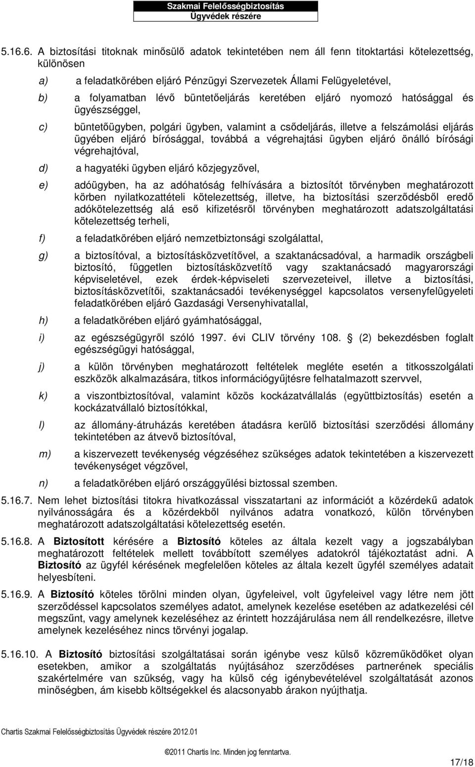 végrehajtási ügyben eljáró önálló bírósági végrehajtóval, d) a hagyatéki ügyben eljáró közjegyzővel, e) adóügyben, ha az adóhatóság felhívására a biztosítót törvényben meghatározott körben