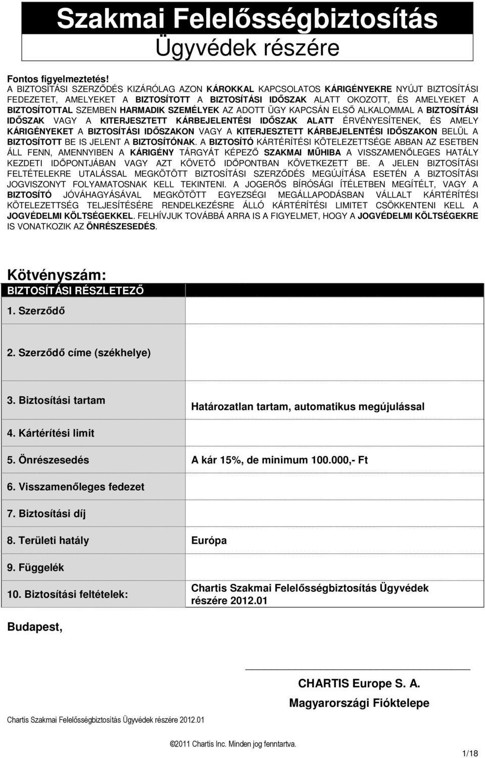 HARMADIK SZEMÉLYEK AZ ADOTT ÜGY KAPCSÁN ELSŐ ALKALOMMAL A BIZTOSÍTÁSI IDŐSZAK VAGY A KITERJESZTETT KÁRBEJELENTÉSI IDŐSZAK ALATT ÉRVÉNYESÍTENEK, ÉS AMELY KÁRIGÉNYEKET A BIZTOSÍTÁSI IDŐSZAKON VAGY A