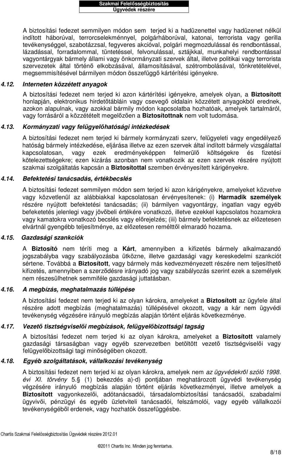 önkormányzati szervek által, illetve politikai vagy terrorista szervezetek által történő elkobzásával, államosításával, szétrombolásával, tönkretételével, megsemmisítésével bármilyen módon összefüggő