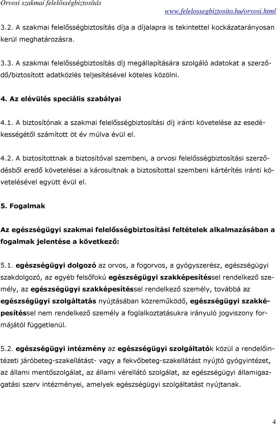 A biztosítottnak a biztosítóval szembeni, a orvosi felelősségbiztosítási szerződésből eredő követelései a károsultnak a biztosítottal szembeni kártérítés iránti követelésével együtt évül el. 5.