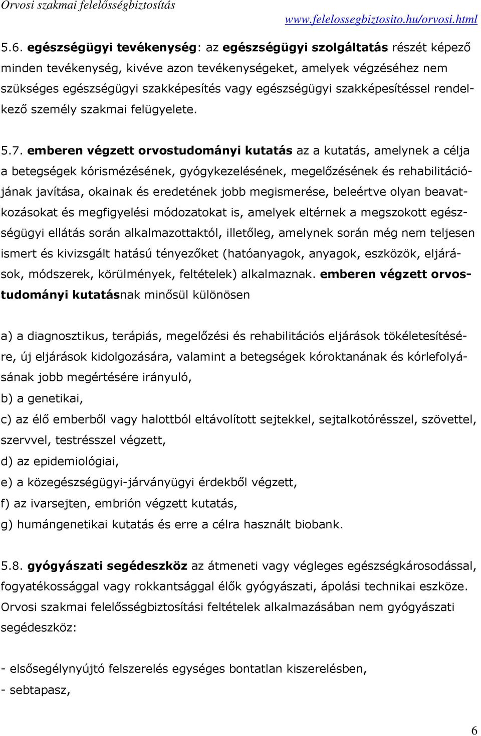 emberen végzett orvostudományi kutatás az a kutatás, amelynek a célja a betegségek kórismézésének, gyógykezelésének, megelőzésének és rehabilitációjának javítása, okainak és eredetének jobb