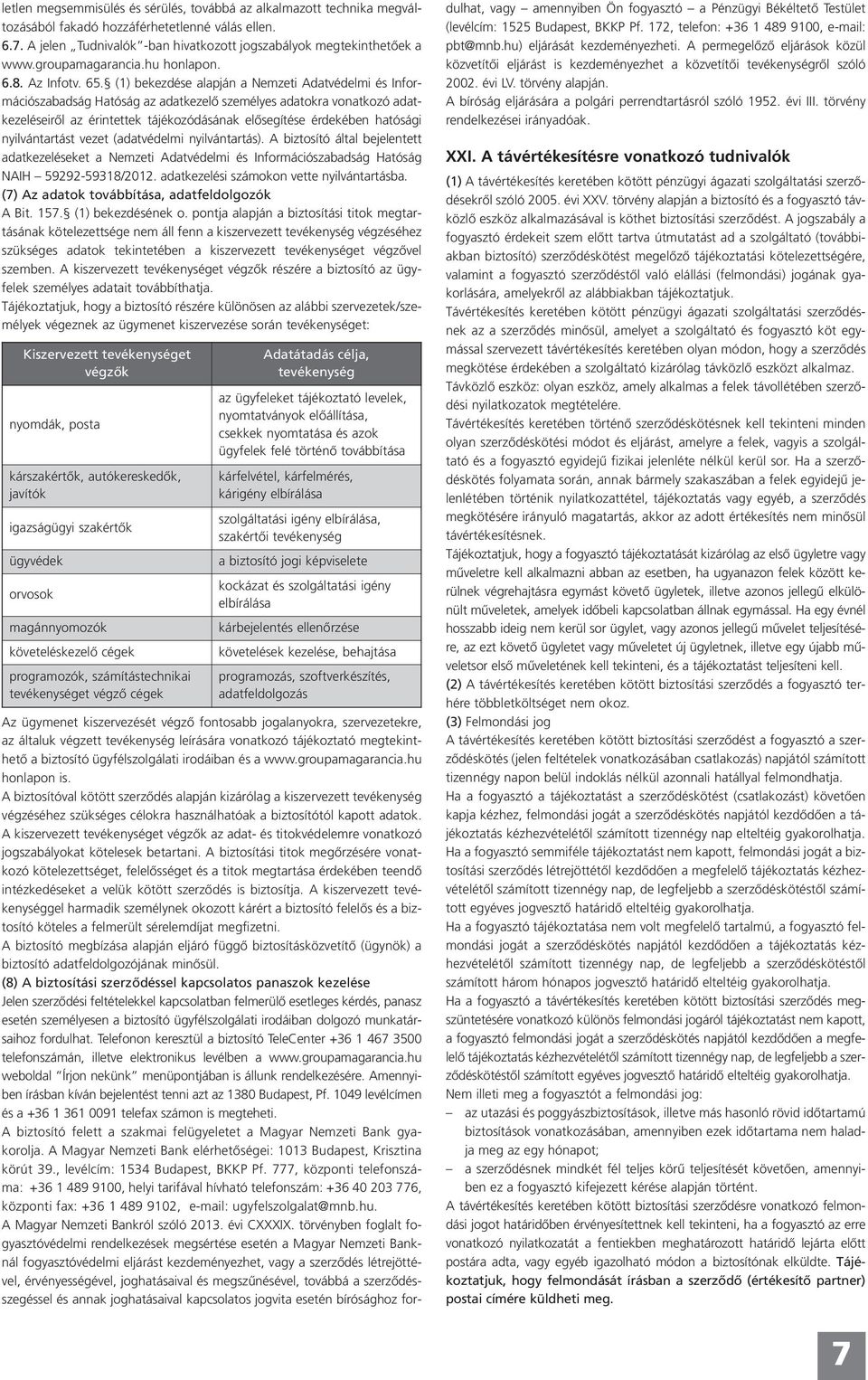 (1) bekezdése alapján a Nemzeti Adatvédelmi és Információszabadság Hatóság az adatkezelő személyes adatokra vonatkozó adatkezeléseiről az érintettek tájékozódásának elősegítése érdekében hatósági