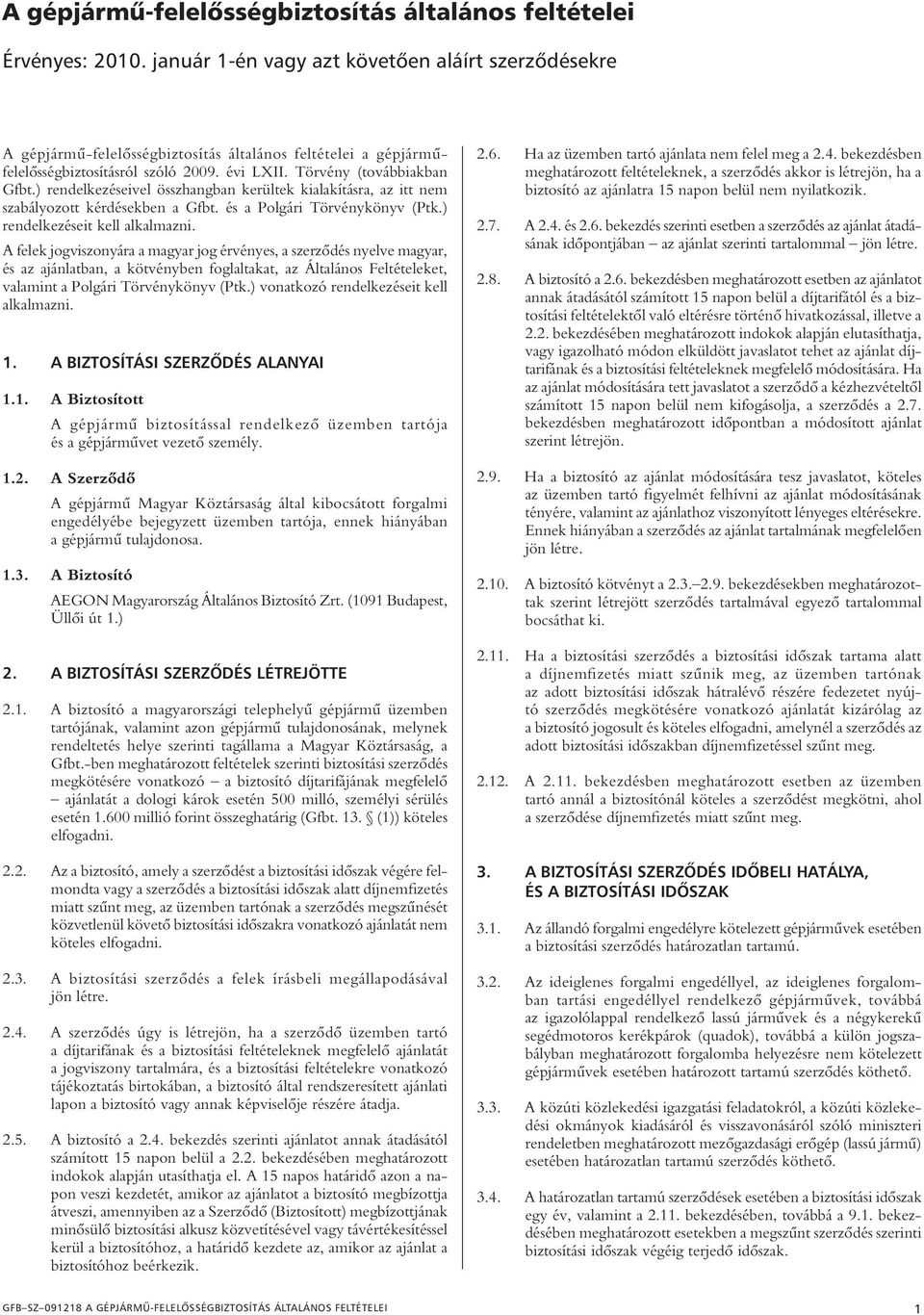 ) rendelkezéseivel összhangban kerültek kialakításra, az itt nem szabályozott kérdésekben a Gfbt. és a Polgári Törvénykönyv (Ptk.) rendelkezéseit kell alkalmazni.